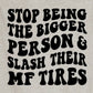 Stop Being The Bigger Person- Slash MF tires t-shirt