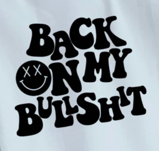 Back on my Bullsh*t t-shirt